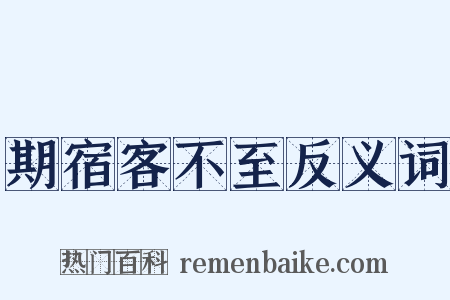 期宿客不至反义词是什么意思的图片